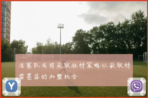 活塞队或将采取独特策略以获取特雷墨菲的加盟机会