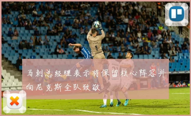 马刺总经理表示将保留核心阵容并向尼克斯全队致敬