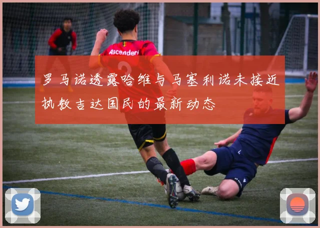 罗马诺透露哈维与马塞利诺未接近执教吉达国民的最新动态